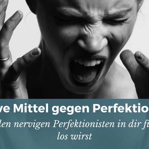 7 effektive Mittel gegen Perfektionismus (sofort und schmerzlos umsetzbar)
