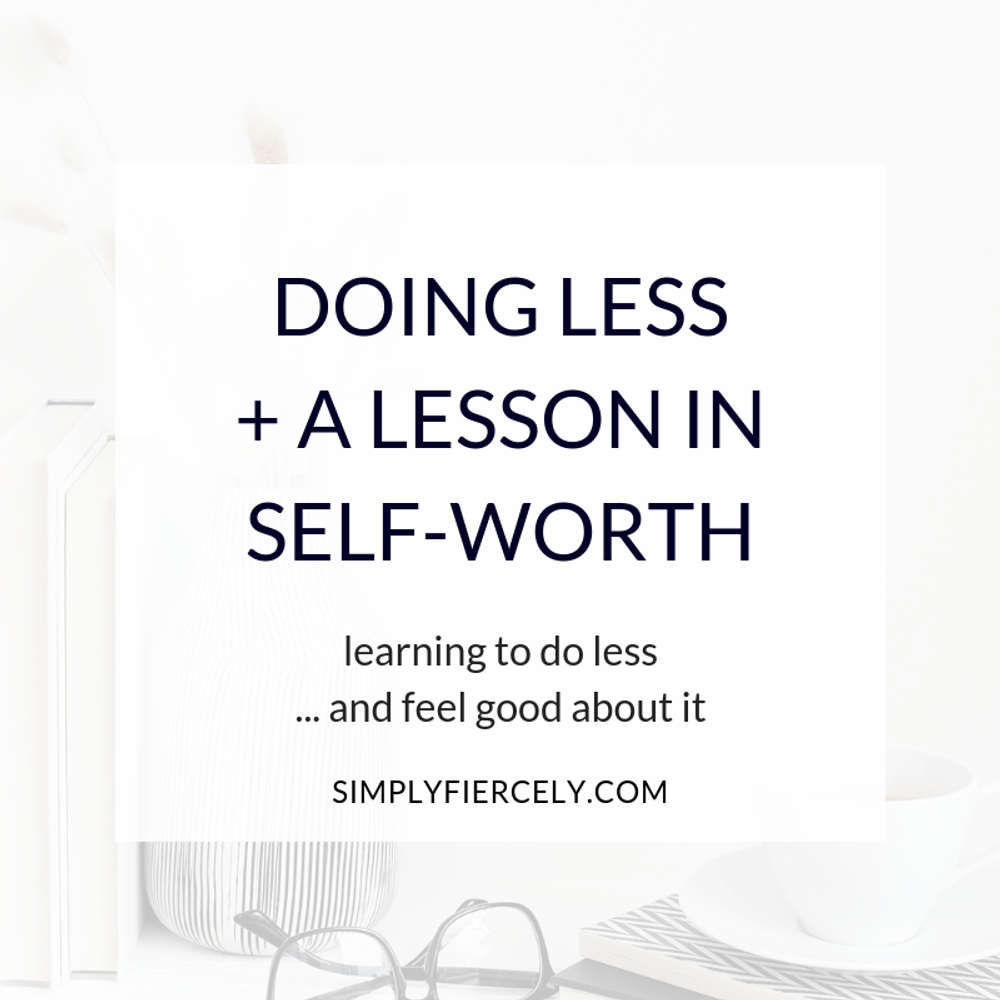 Doing Less + A Lesson in Self-Worth