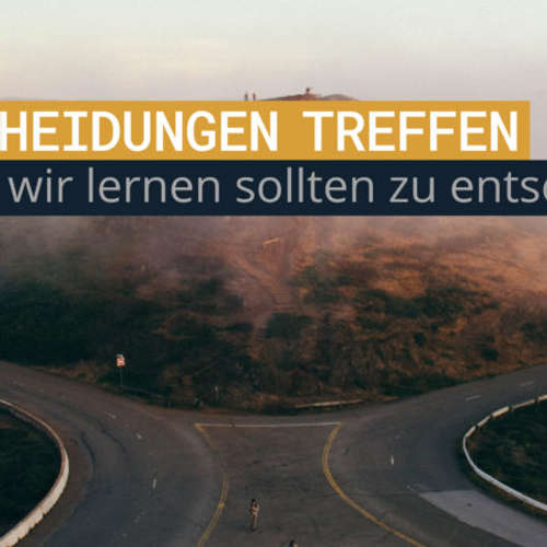 Entscheidungen treffen: Warum wir lernen sollten zu entscheiden