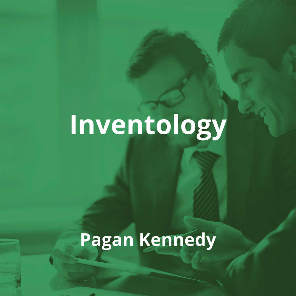 Inventology by Pagan Kennedy - Summary