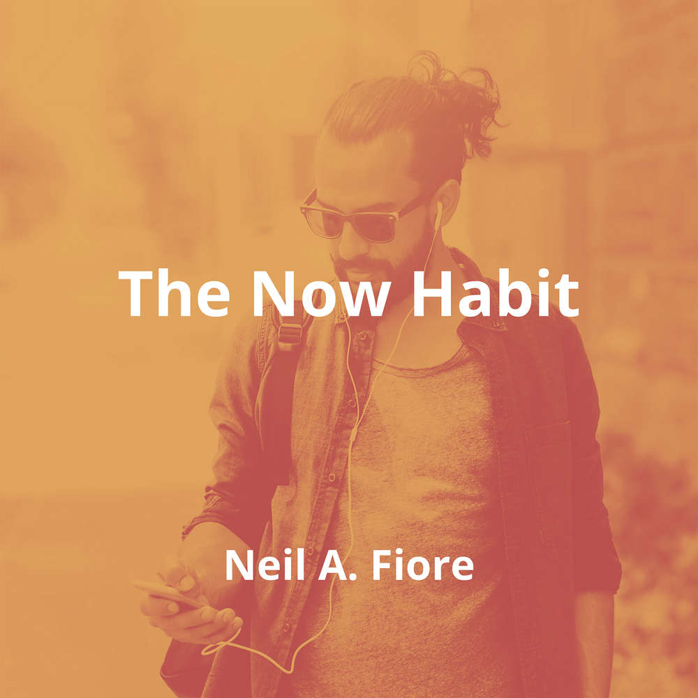 The Now Habit by Neil A. Fiore - Summary
