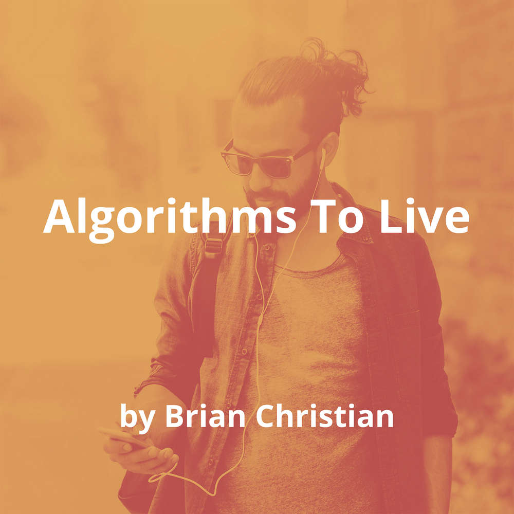 Algorithms To Live By by Brian Christian - Summary