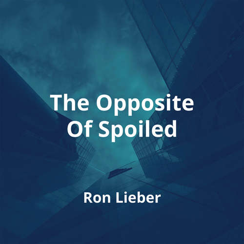 The Opposite Of Spoiled by Ron Lieber - Summary