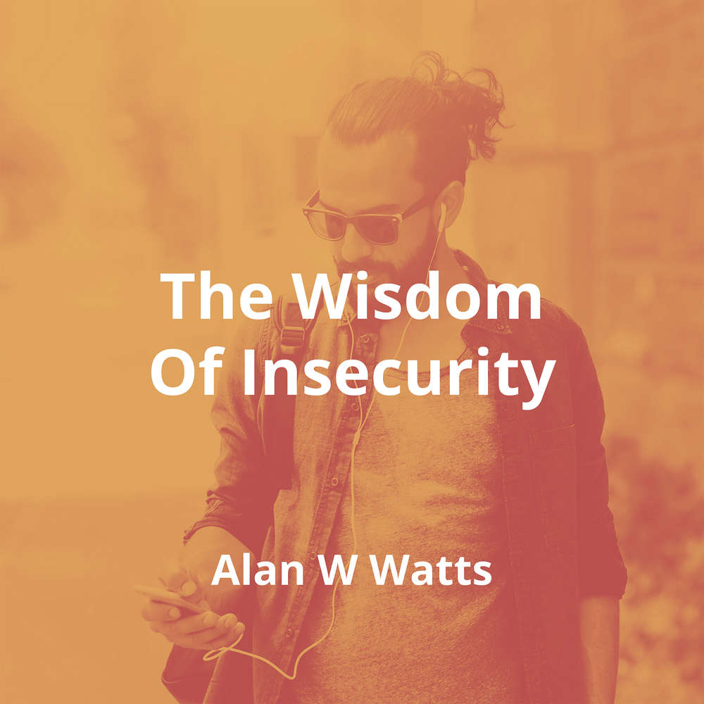 The Wisdom Of Insecurity by Alan W Watts - Summary