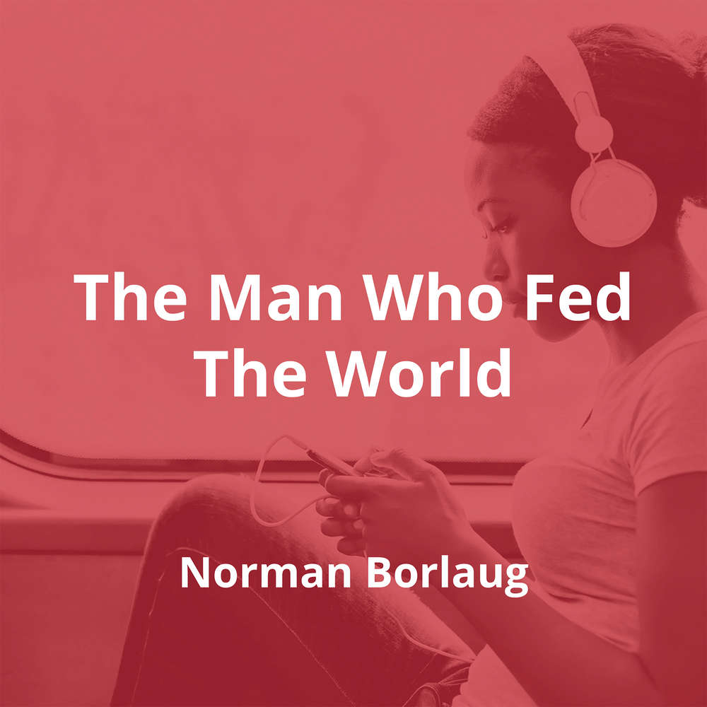 The Man Who Fed The World by Norman Borlaug - Summary