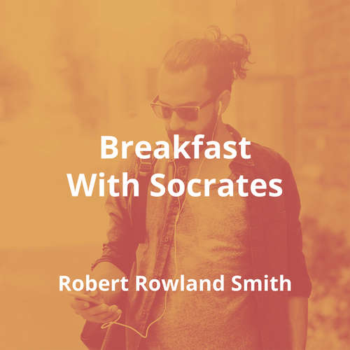 Breakfast With Socrates by Robert Rowland Smith - Summary