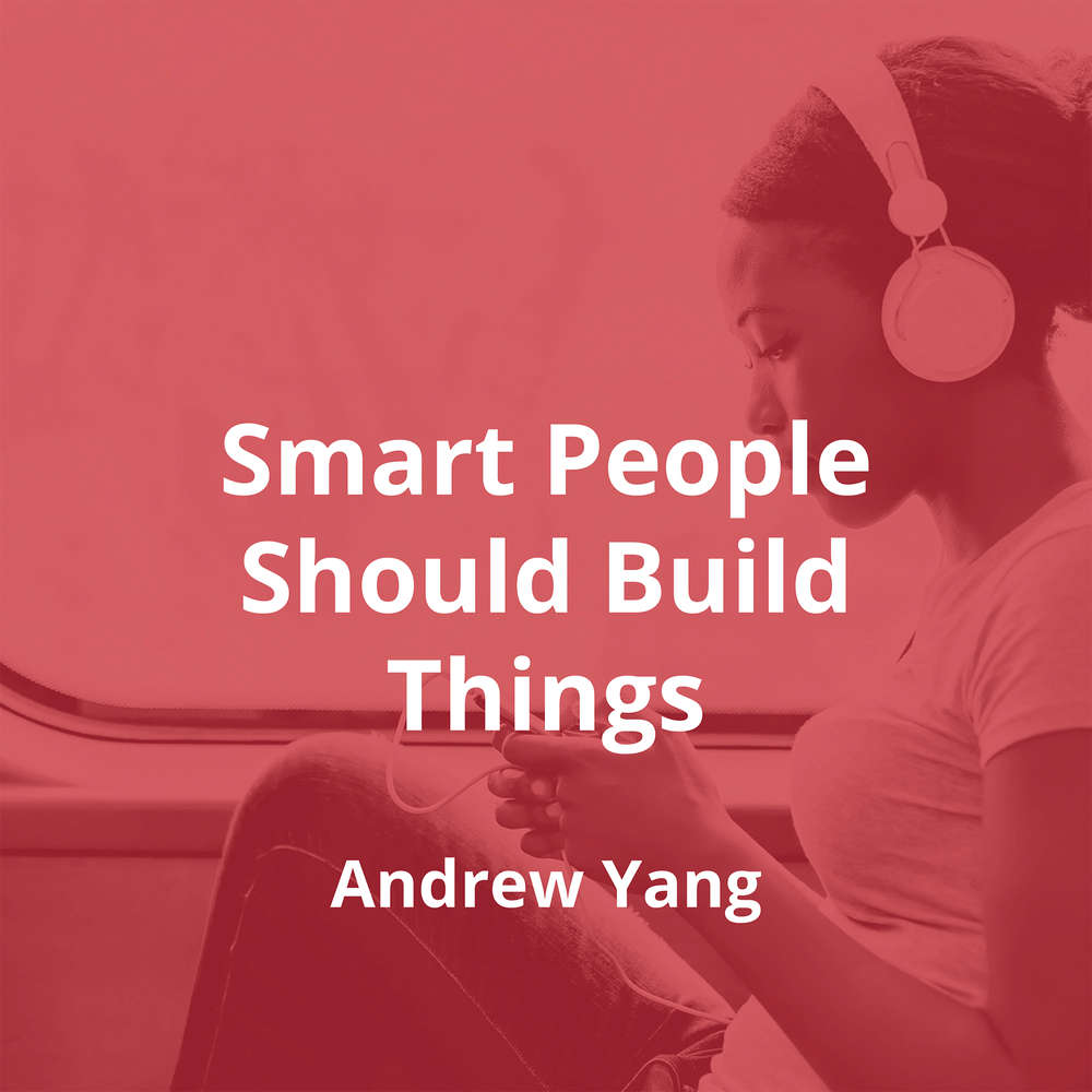 Smart People Should Build Things by Andrew Yang - Summary
