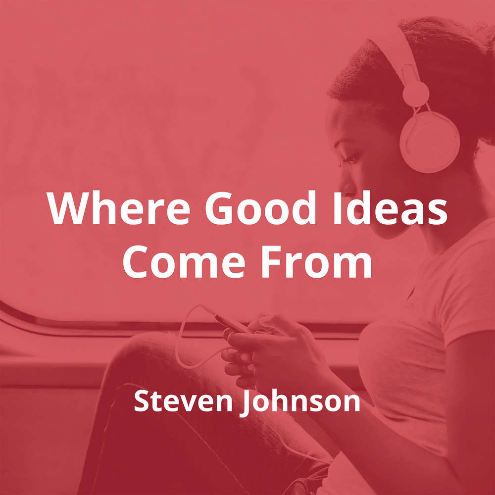 Where Good Ideas Come From by Steven Johnson - Summary