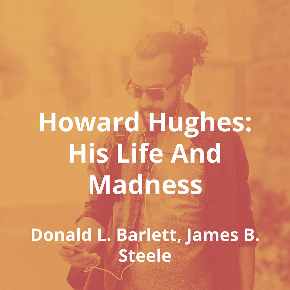 Howard Hughes: His Life And Madness by Donald L. Barlett, James B. Steele - Summary