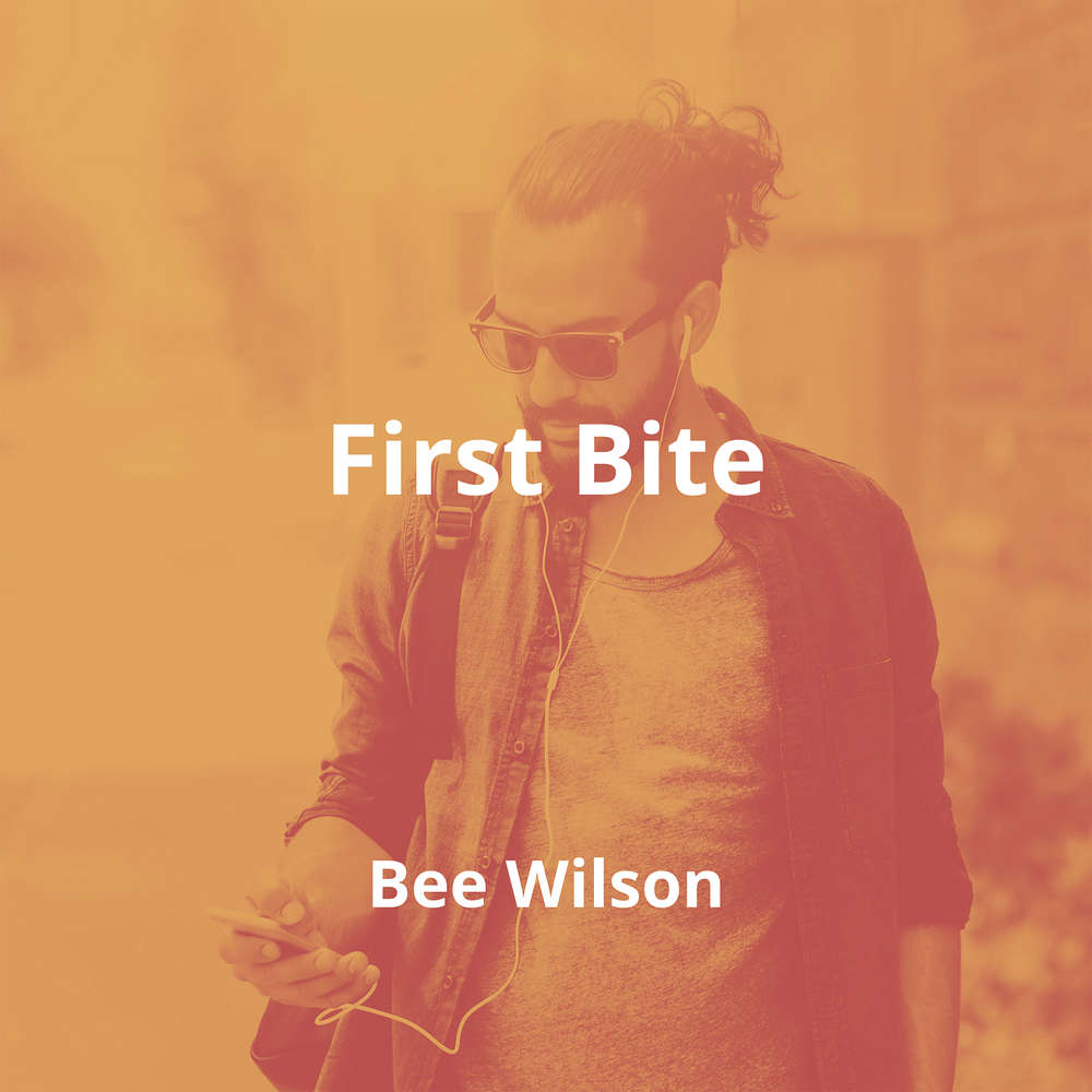 First Bite by Bee Wilson - Summary