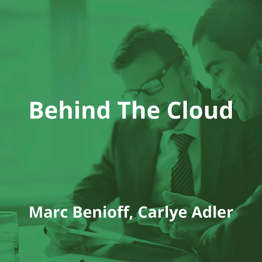 Behind The Cloud by Marc Benioff, Carlye Adler - Summary