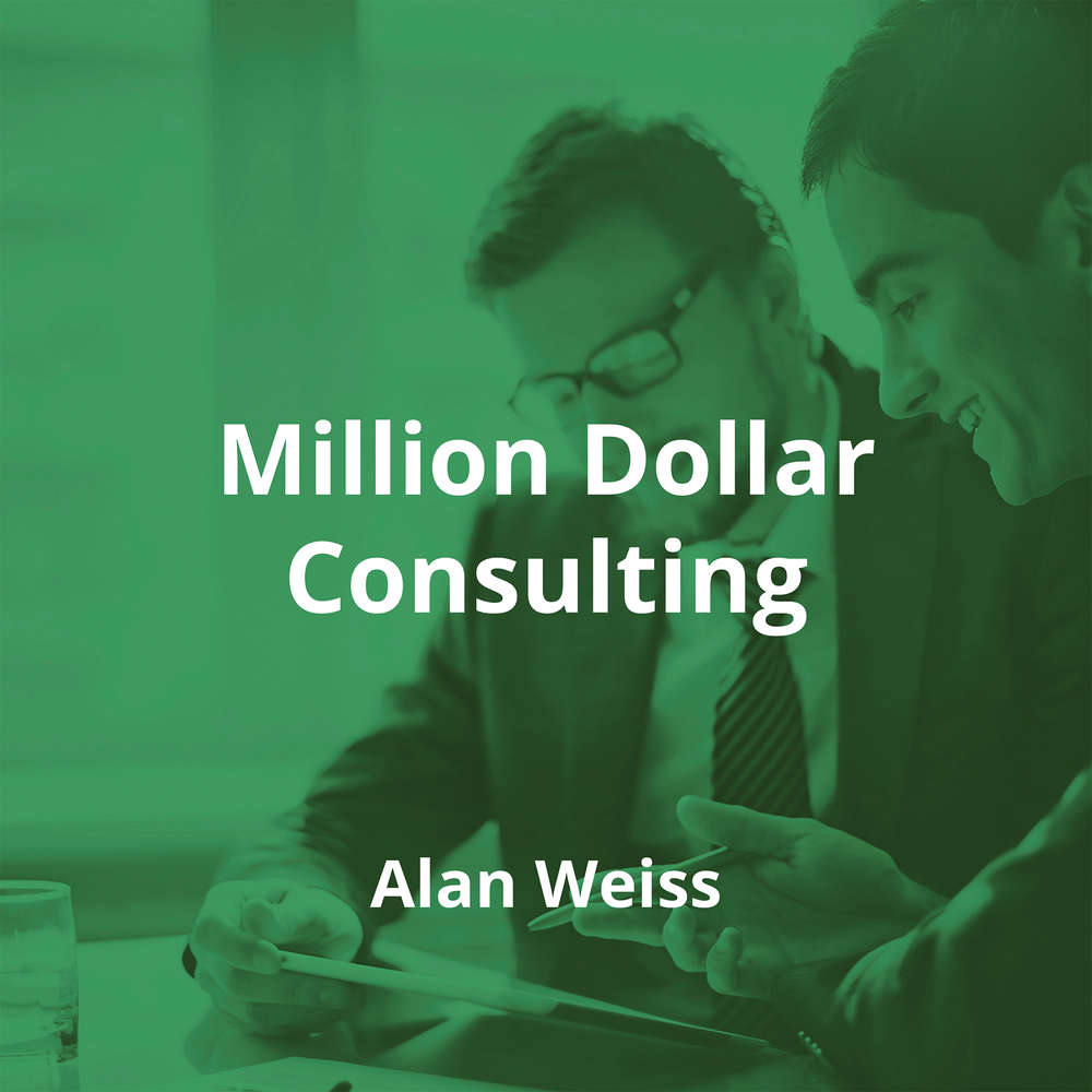 Million Dollar Consulting by Alan Weiss - Summary