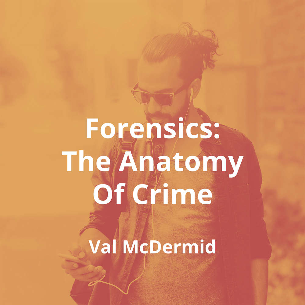 Forensics: The Anatomy Of Crime by Val McDermid - Summary