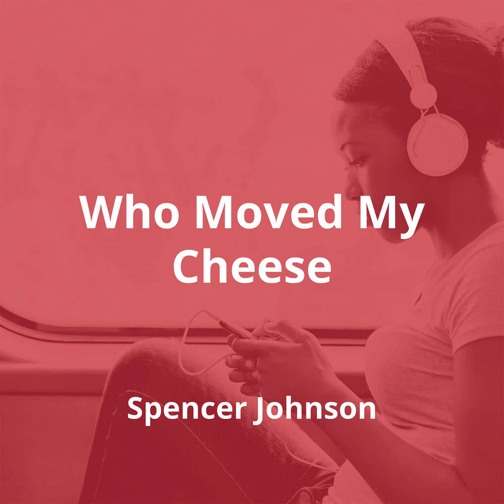 Who Moved My Cheese by Spencer Johnson - Summary