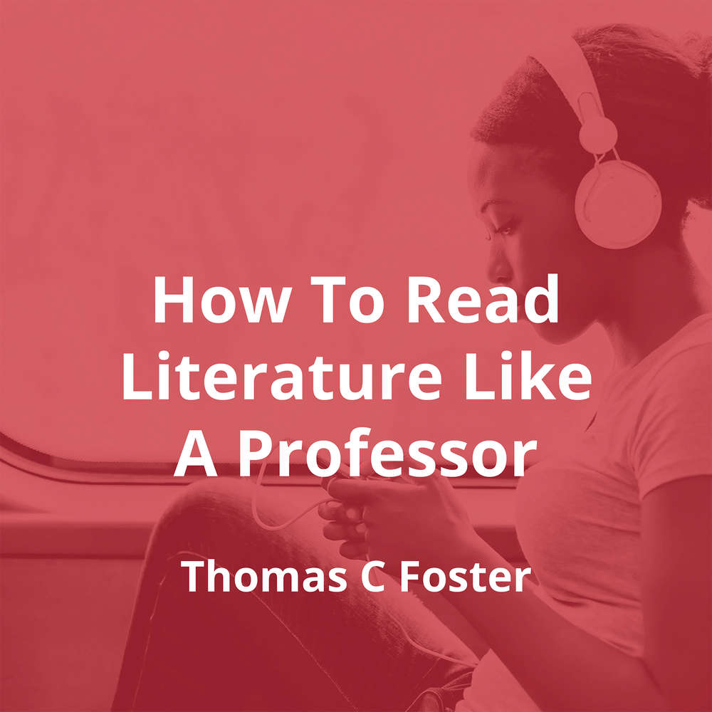How To Read Literature Like A Professor by Thomas C Foster - Summary