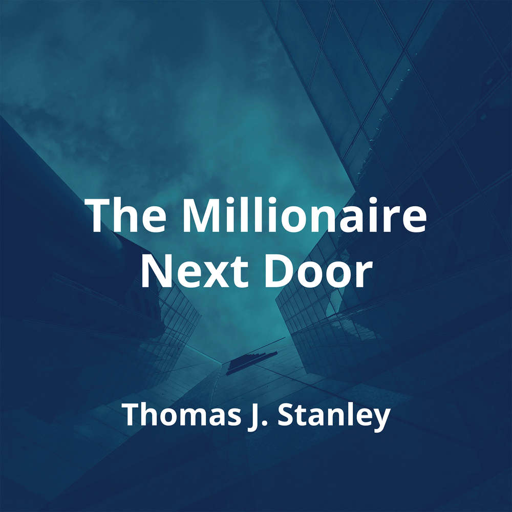 The Millionaire Next Door by Thomas J. Stanley - Summary
