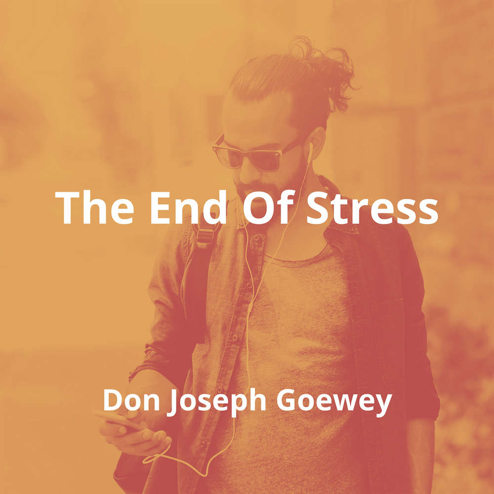 The End Of Stress by Don Joseph Goewey - Summary