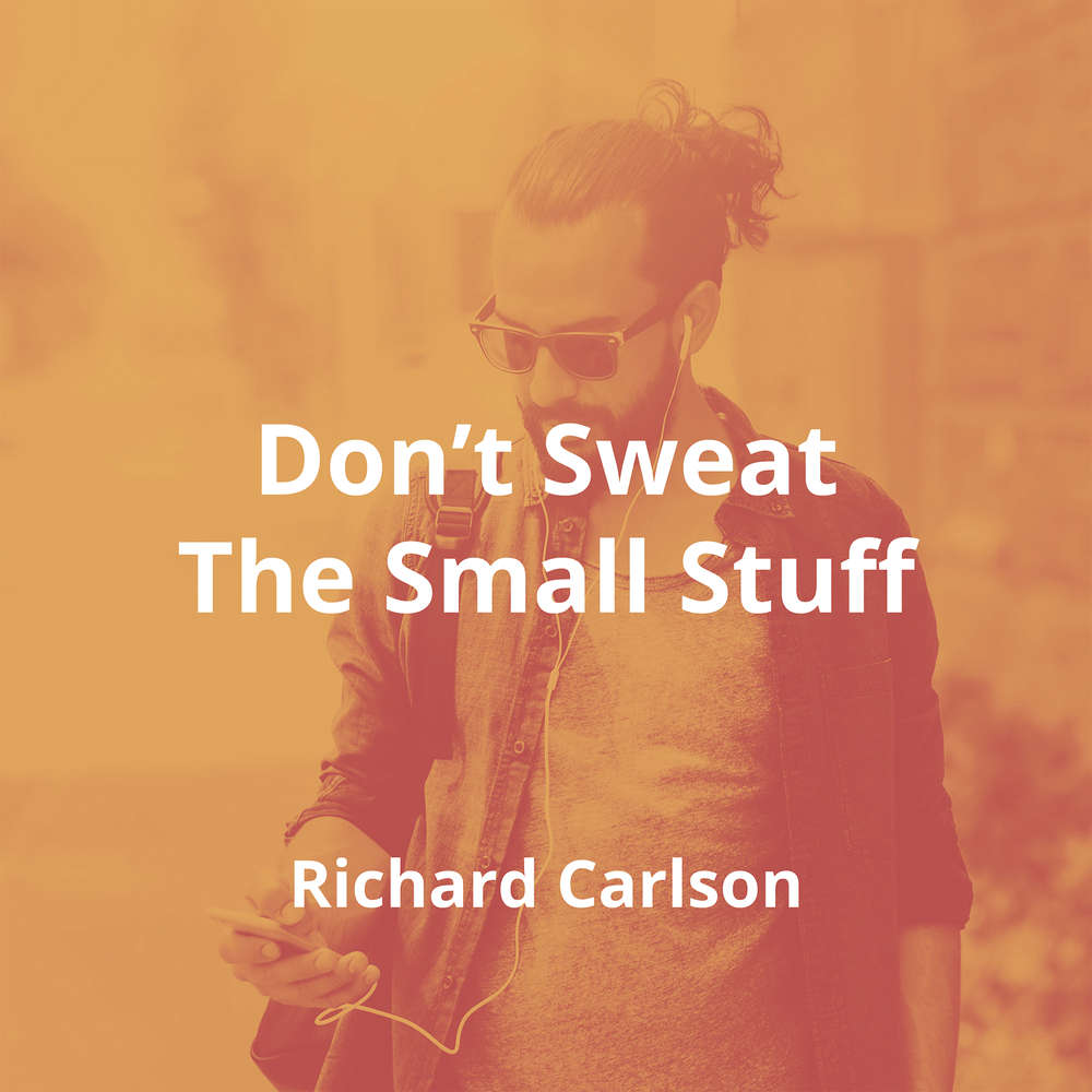 Don’t Sweat The Small Stuff by Richard Carlson - Summary