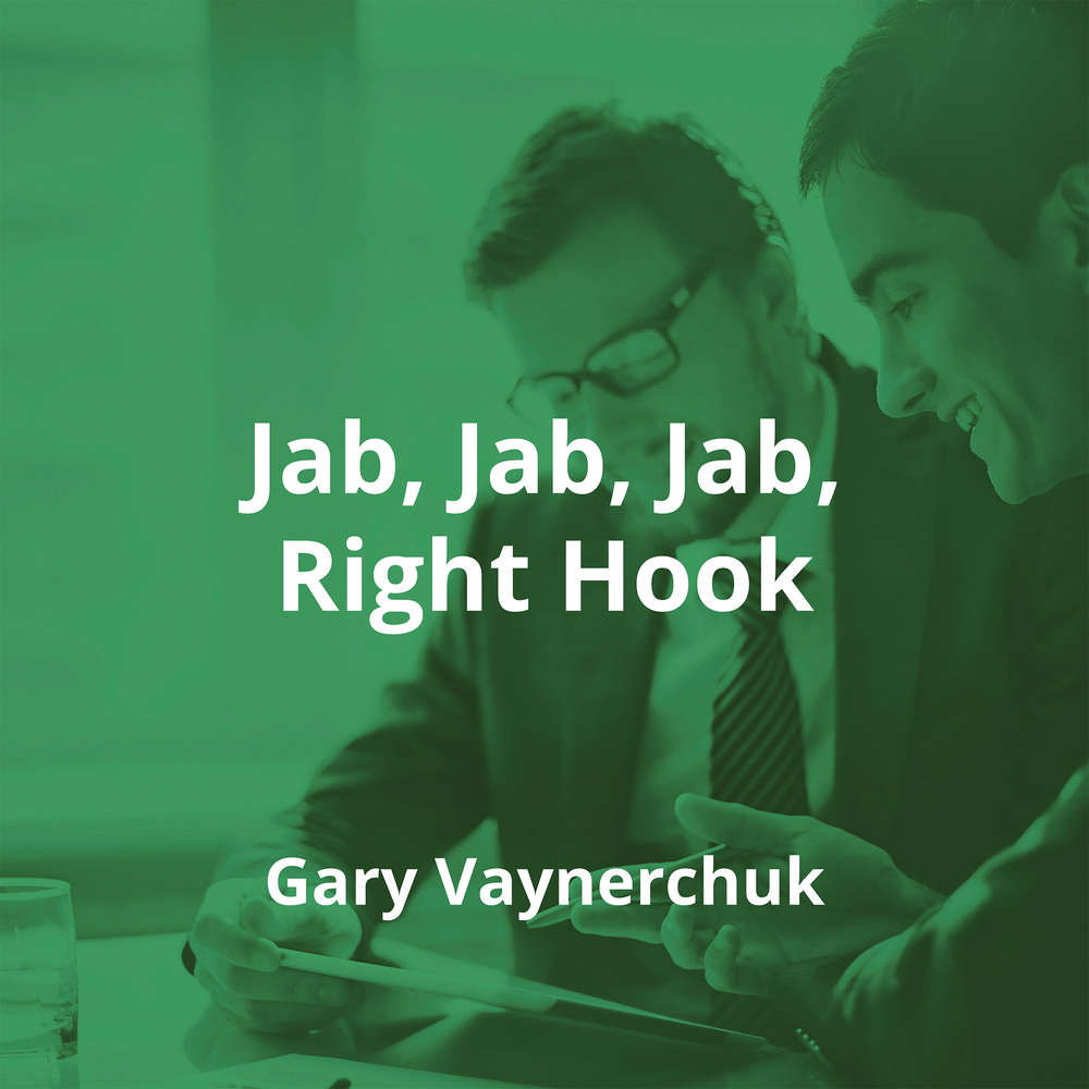 Jab, Jab, Jab, Right Hook by Gary Vaynerchuk - Summary