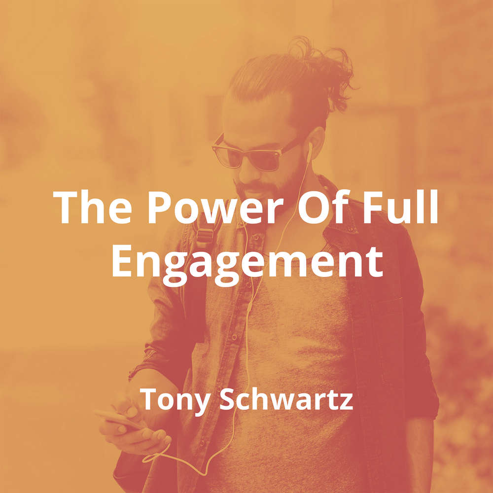 The Power Of Full Engagement by Tony Schwartz - Summary