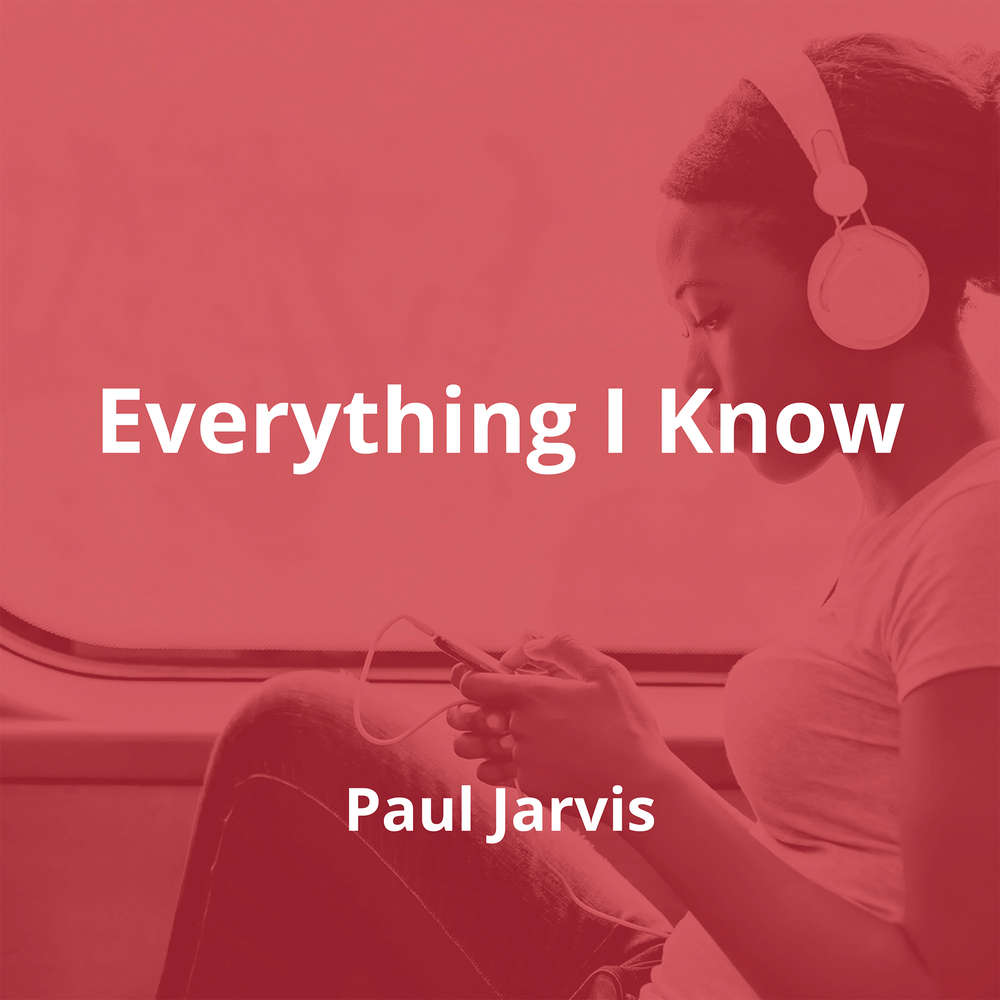 Everything I Know by Paul Jarvis - Summary