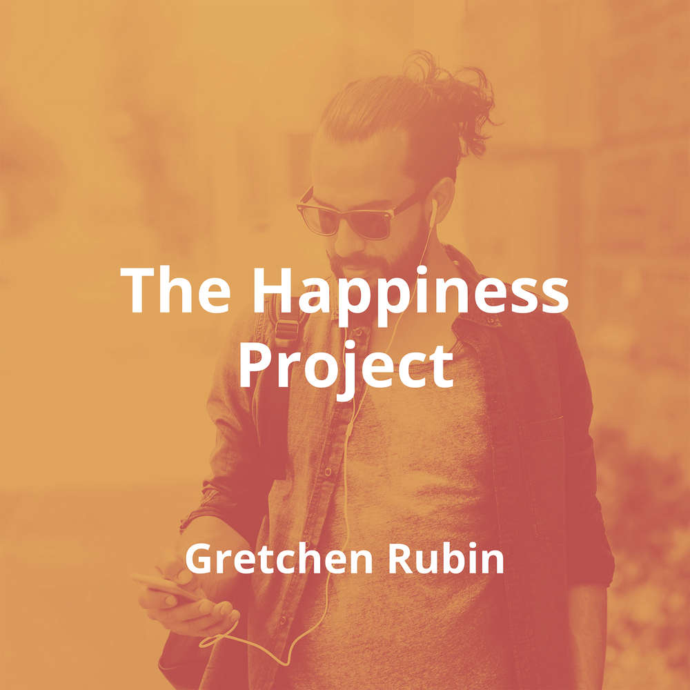 The Happiness Project by Gretchen Rubin - Summary