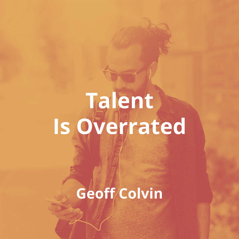 Talent Is Overrated by Geoff Colvin - Summary