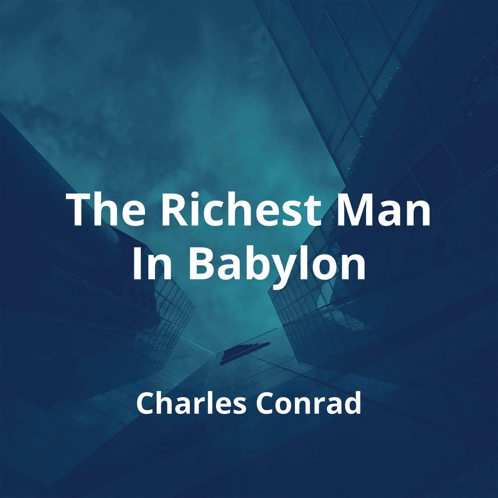 The Richest Man In Babylon by Charles Conrad - Summary
