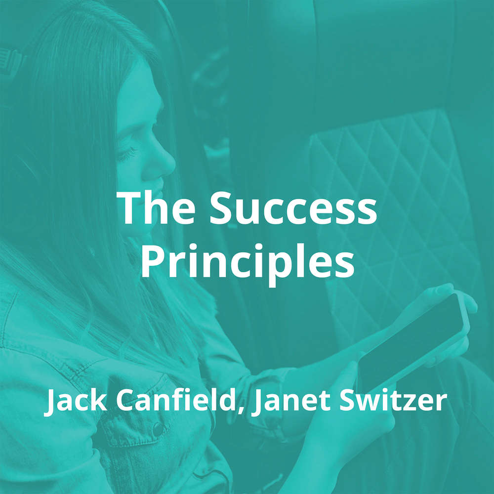 The Success Principles by Jack Canfield, Janet Switzer - Summary