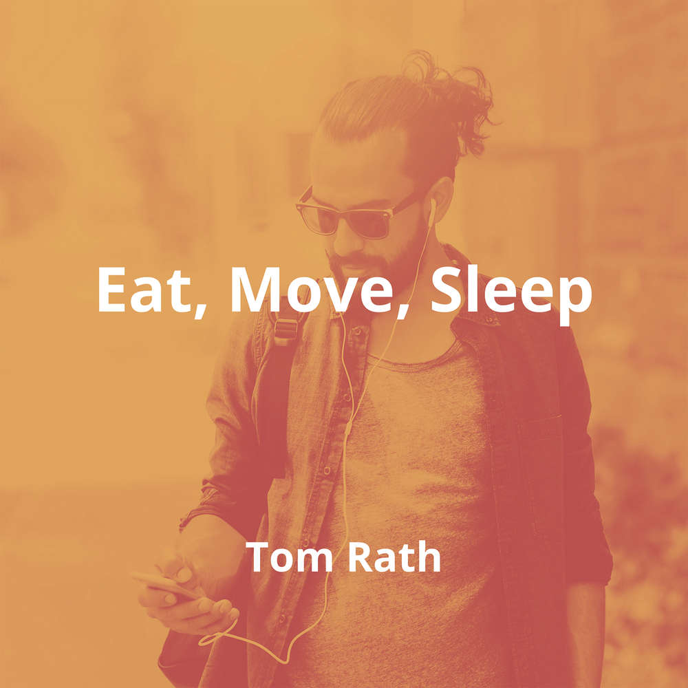 Eat, Move, Sleep by Tom Rath - Summary