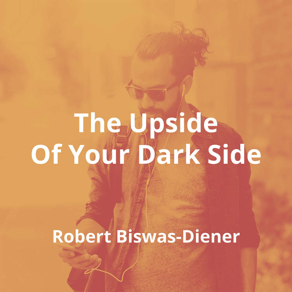The Upside Of Your Dark Side by Robert Biswas-Diener - Summary