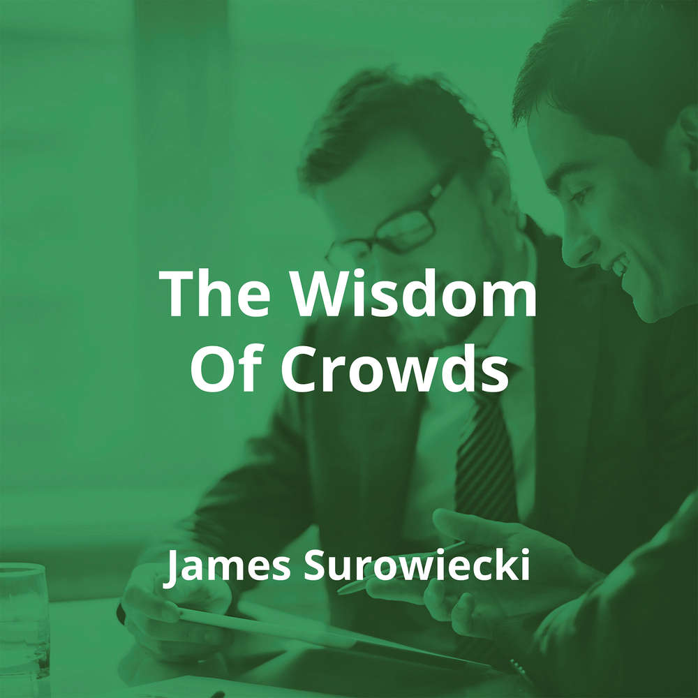 The Wisdom Of Crowds by James Surowiecki - Summary