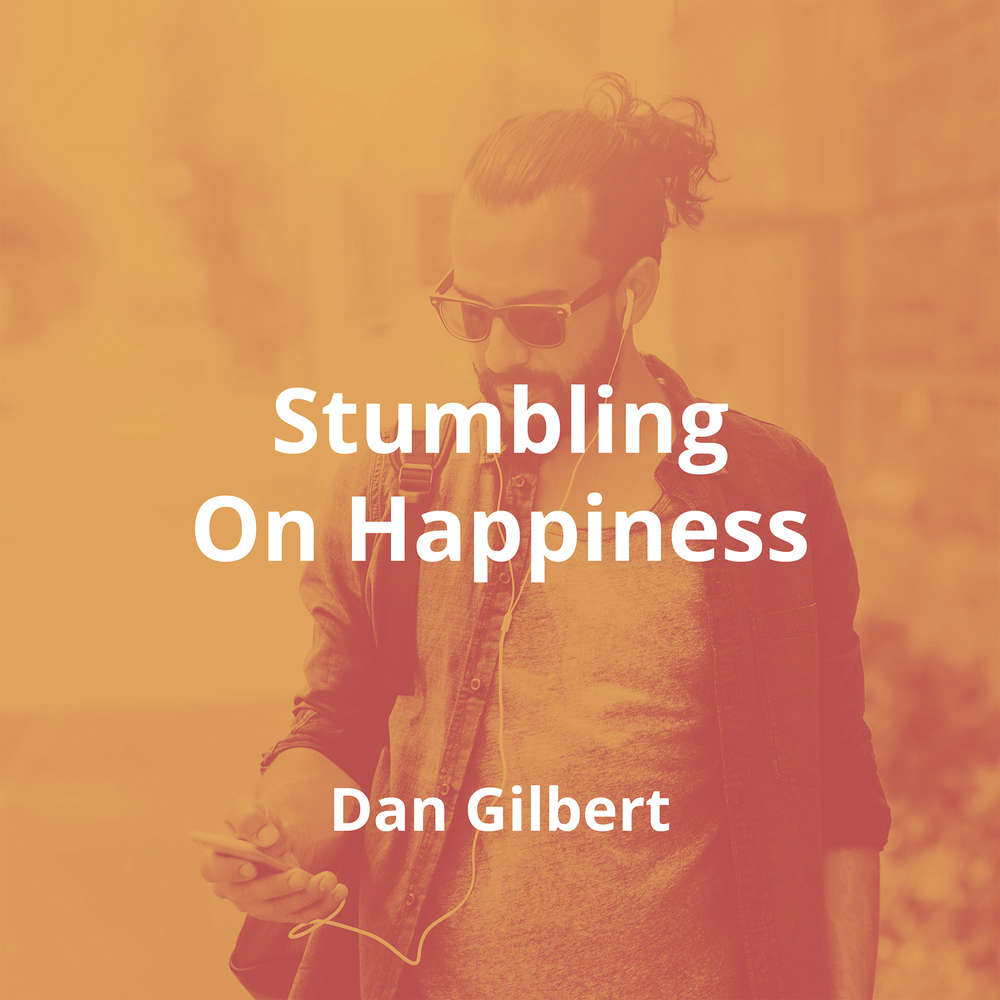 Stumbling On Happiness by Dan Gilbert - Summary