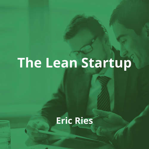 The Lean Startup by Eric Ries - Summary