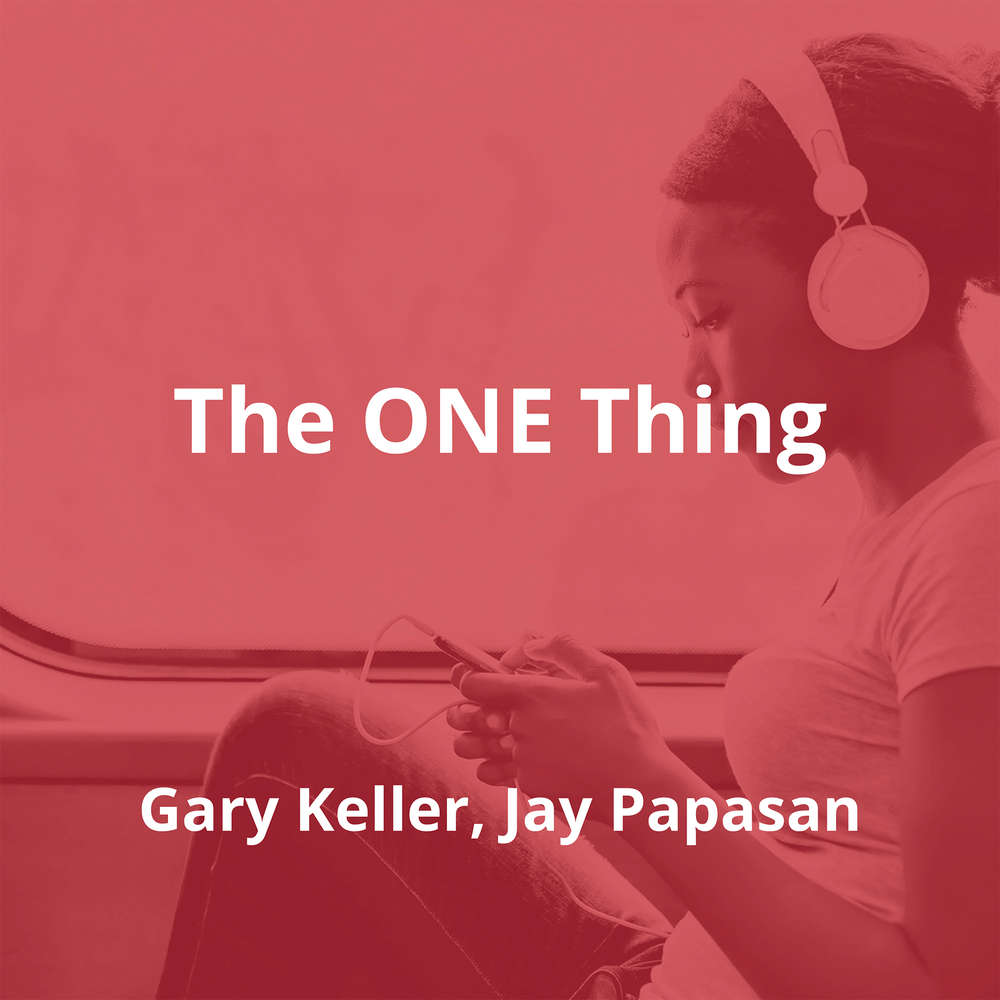 The ONE Thing by Gary Keller, Jay Papasan - Summary