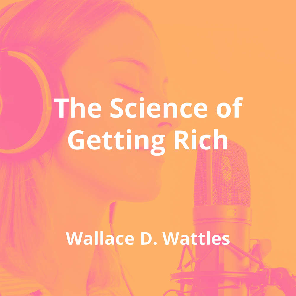 The Science of Getting Rich by Wallace D. Wattles - Summary