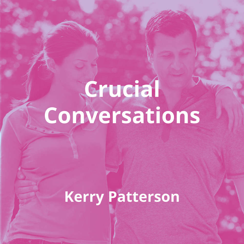 Crucial Conversations by Kerry Patterson - Summary