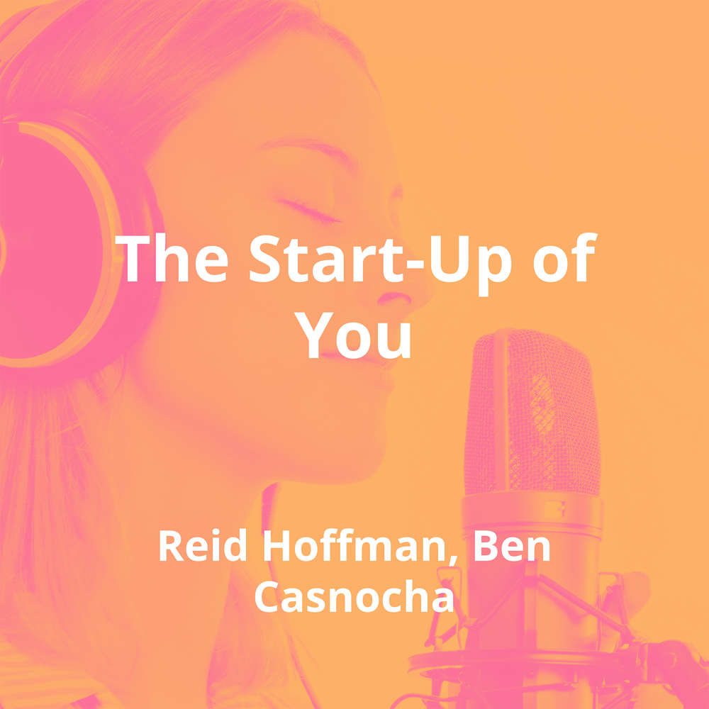 The Start-Up of You by Reid Hoffman, Ben Casnocha - Summary