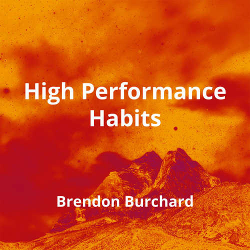 High Performance Habits by Brendon Burchard - Summary