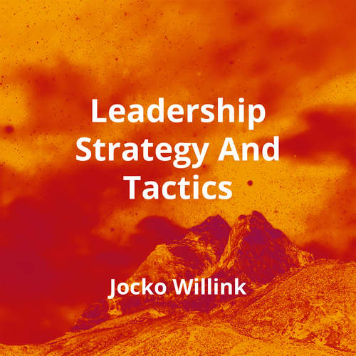 Leadership Strategy And Tactics by Jocko Willink - Summary