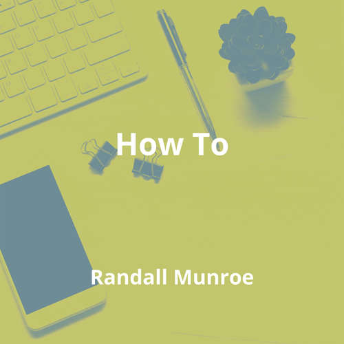 How To by Randall Munroe - Summary