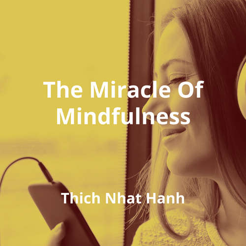 The Miracle Of Mindfulness by Thich Nhat Hanh - Summary