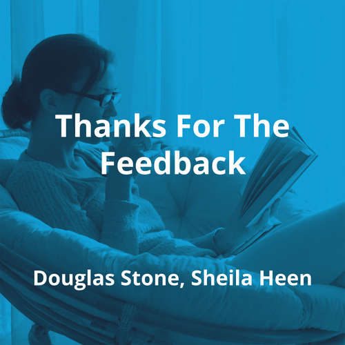 Thanks For The Feedback by Douglas Stone, Sheila Heen - Summary