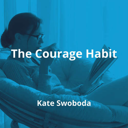 The Courage Habit by Kate Swoboda - Summary