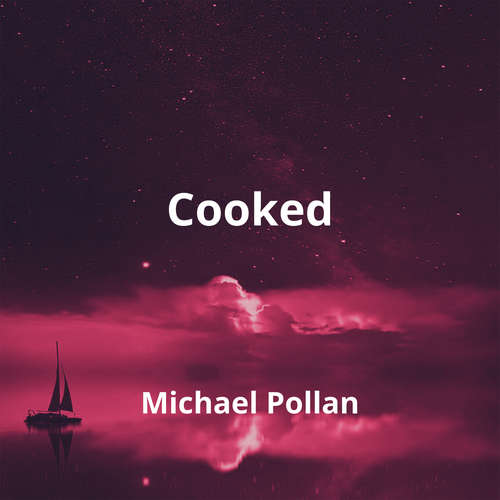 Cooked by Michael Pollan - Summary