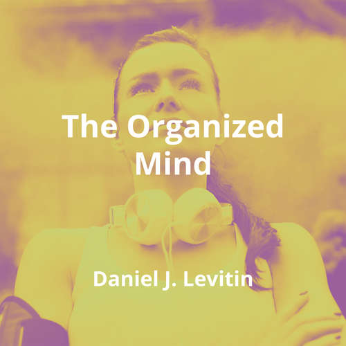The Organized Mind by Daniel J. Levitin - Summary