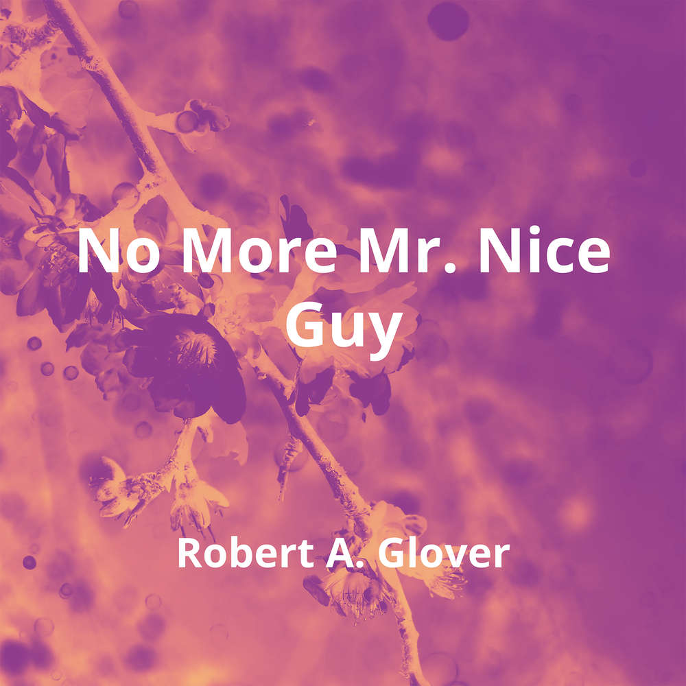 No More Mr. Nice Guy by Robert A. Glover Summary