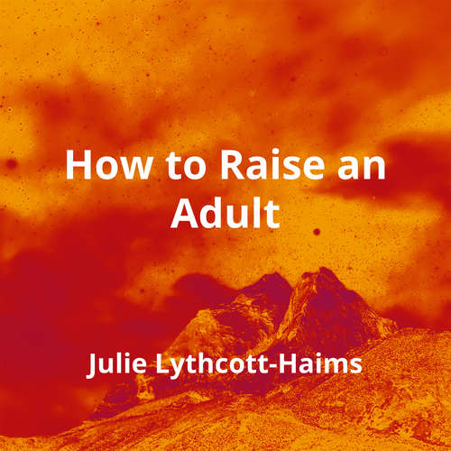 How to Raise an Adult by Julie Lythcott-Haims - Summary