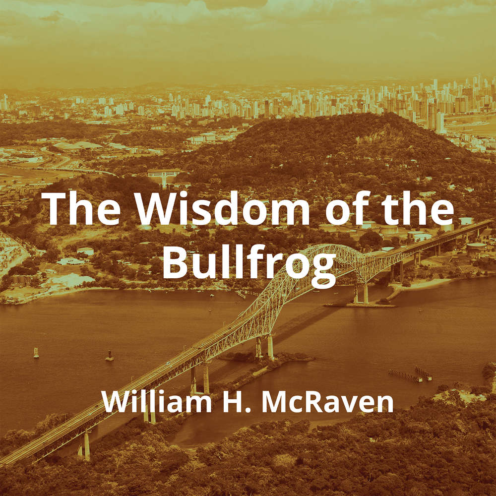 The Wisdom of the Bullfrog by William H. McRaven Summary