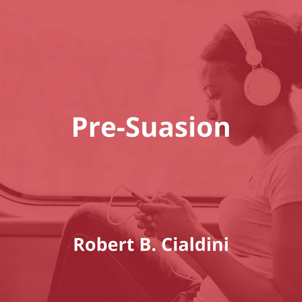Pre-Suasion by Robert B. Cialdini - Summary